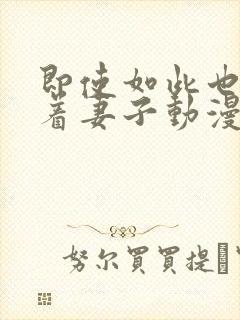 即使如此也会爱着妻子动漫第一集