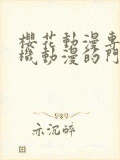 樱花动漫专注手机动漫的门户的网站