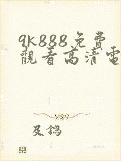 9k888免费观看高清电视剧