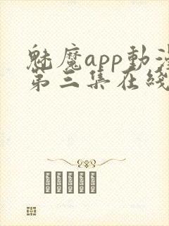 魅魔app动漫第三集在线观看