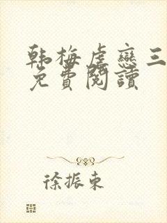 韩梅虐恋三部曲免费阅读