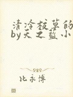清冷校草的沦陷by天之蓝小说免费阅读