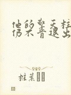 他的擎天柱巨龙仍不肯退出