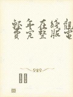 轻年在线观看免费完整版电视剧全集高清