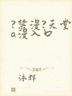 ?禁漫?天堂?a漫入口