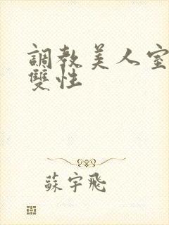 调教美人室友 双性