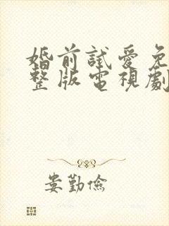 婚前试爱免费完整版电视剧神马
