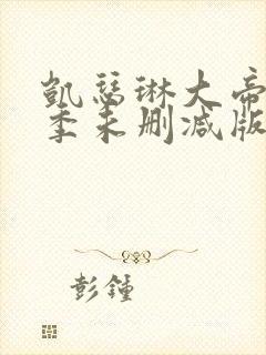 凯瑟琳大帝第二季未删减版