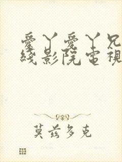 爱丫爱丫兄弟在线影院电视剧