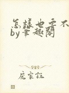 怎样也要不够她by笔趣阁