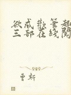 欲成欢笔趣阁第三部在线阅读