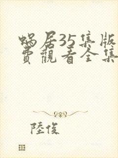 蜗居35集版免费观看全集在线观看