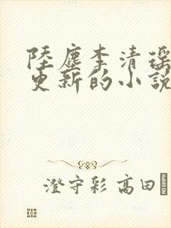 陆尘李清瑶最新更新的小说
