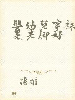 婴幼儿穿袜子还是光脚好