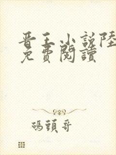 晋王小说陆昭菱免费阅读