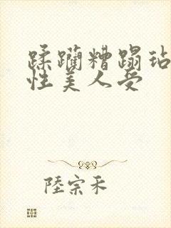 蹂躏糟蹋玷污双性美人受