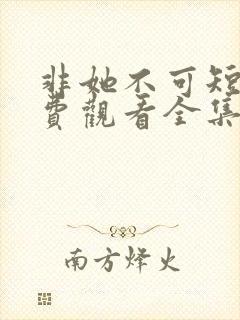 非她不可短剧免费观看全集高清版封面