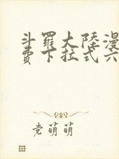 斗罗大陆漫画免费下拉式六漫画网