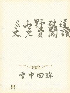 《山野破道》全文免费阅读无弹窗