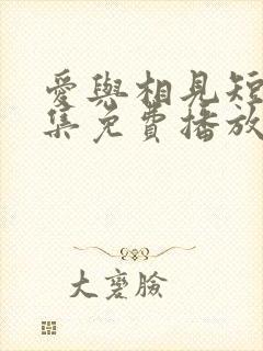 爱与相见短剧全集免费播放下载