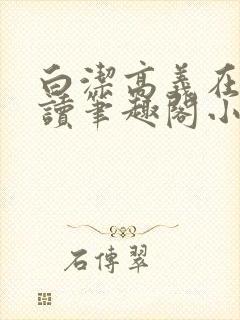 白洁高义在线阅读笔趣阁小说