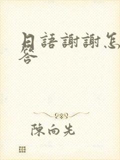 日语谢谢怎么回答