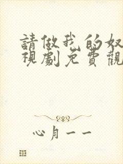 请做我的奴隶电视剧免费观看全集在线播放