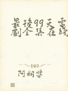最后99天电视剧全集在线观看