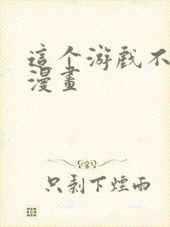 这个游戏不简单漫画