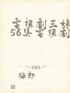 电视剧三妹全集56集电视剧