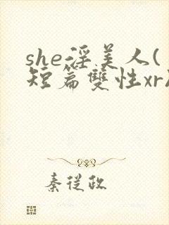 she淫美人(短篇双性xr)