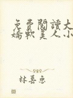 免费阅读大佬的娇软美人小说