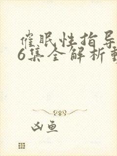 催眠性指导1~6集全解析动漫