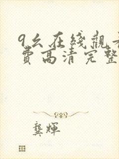9幺在线观看免费高清完整版在线观看