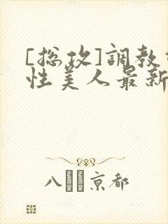 [总攻]调教双性美人最新章节