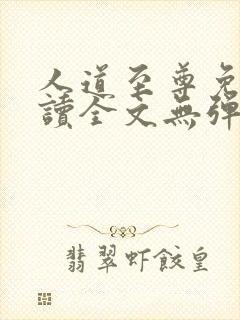 人道至尊免费阅读全文无弹窗