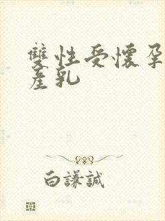 双性受怀孕生子产乳