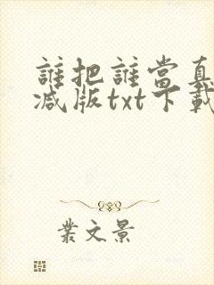 谁把谁当真未删减版txt下载