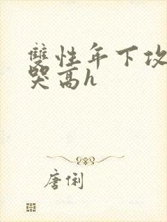 双性年下攻被做哭高h