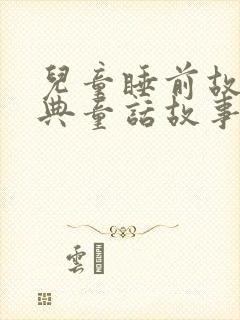 儿童睡前故事经典童话故事100篇