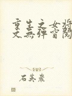 重生之女将星全文无弹窗阅读