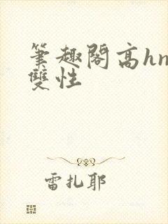 笔趣阁高hnp双性