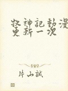 牧神记动漫多久更新一次