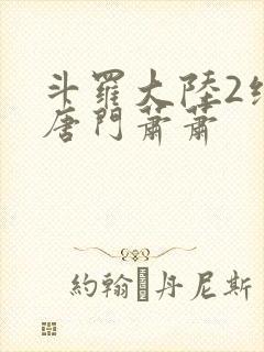 斗罗大陆2绝世唐门萧萧