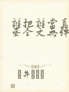 谁把谁当真水千丞全文无弹窗笔趣阁