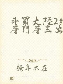 斗罗大陆2绝世唐门唐三出场集数