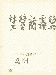 林辞江雪的小说免费阅读无弹窗