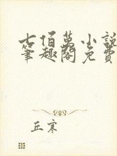 七佰万小说by笔趣阁免费阅读笔趣阁封面