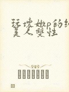 玩坏嫩p的纯情美人双性