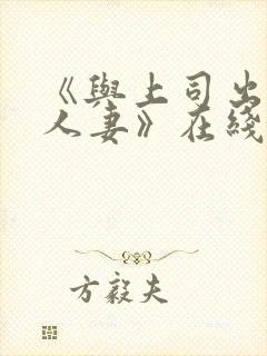 《与上司出轨的人妻》在线